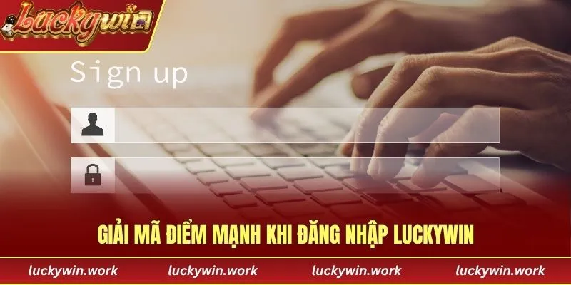 Giải mã điểm mạnh khi đăng nhập Luckywin