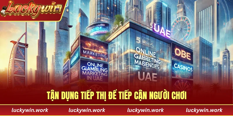 Tận dụng tiếp thị để tiếp cận người chơi