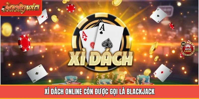Xì dách online còn được gọi là blackjack Xì dách online còn được gọi là blackjack